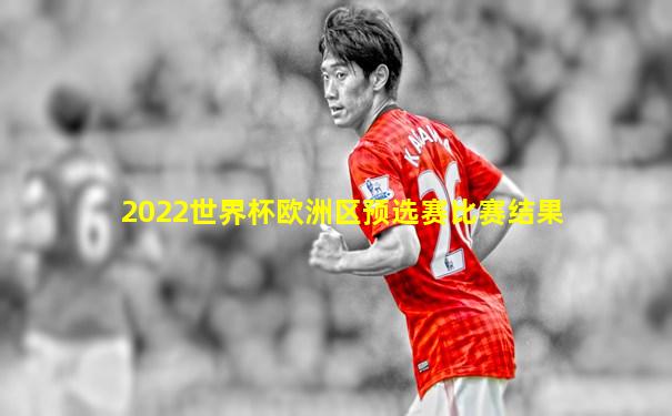 2022世界杯欧洲区预选赛比赛结果