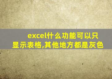 excel什么功能可以只显示表格,其他地方都是灰色