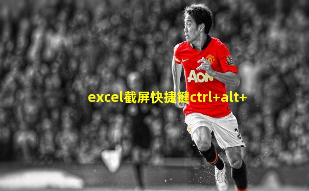 excel截屏快捷键ctrl+alt+