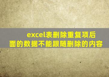 excel表删除重复项后面的数据不能跟随删除的内容