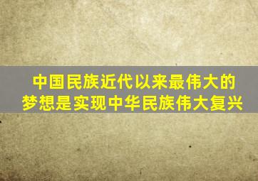 中国民族近代以来最伟大的梦想是实现中华民族伟大复兴