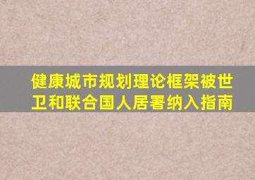 健康城市规划理论框架被世卫和联合国人居署纳入指南