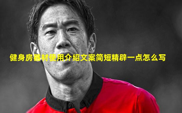 健身房器材使用介绍文案简短精辟一点怎么写