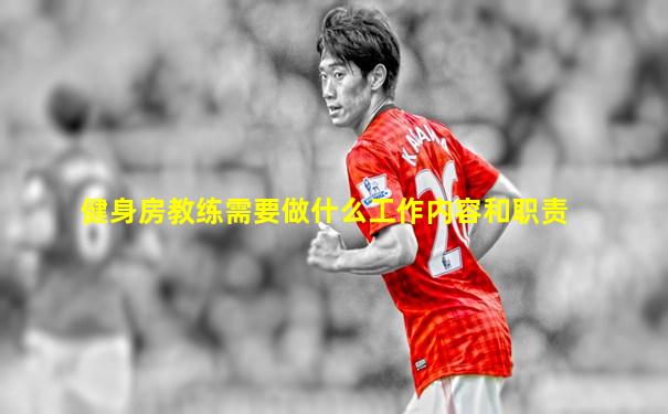 健身房教练需要做什么工作内容和职责