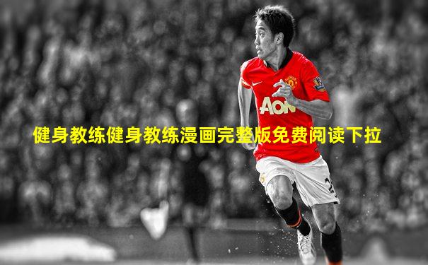 健身教练健身教练漫画完整版免费阅读下拉
