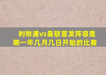 利物浦vs曼联首发阵容是哪一年几月几日开始的比赛