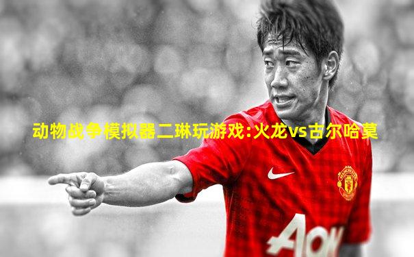 动物战争模拟器二琳玩游戏:火龙vs古尔哈莫