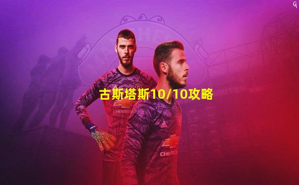 古斯塔斯10/10攻略