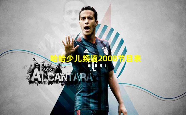 哈哈少儿频道2008节目表