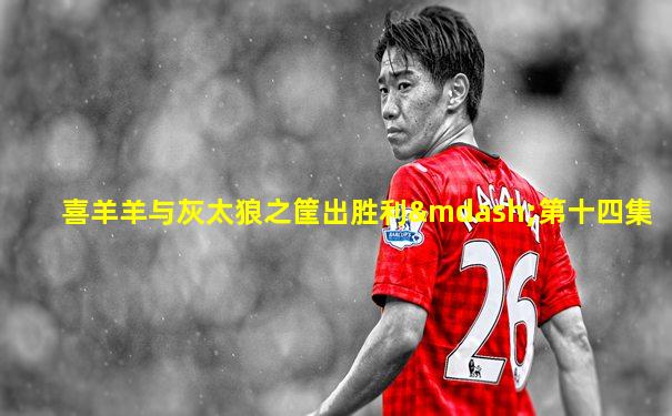喜羊羊与灰太狼之筐出胜利—第十四集