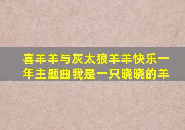 喜羊羊与灰太狼羊羊快乐一年主题曲我是一只晓晓的羊