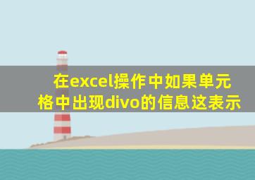 在excel操作中如果单元格中出现divo的信息这表示