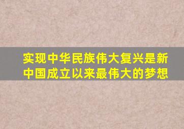实现中华民族伟大复兴是新中国成立以来最伟大的梦想
