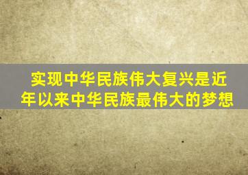 实现中华民族伟大复兴是近年以来中华民族最伟大的梦想