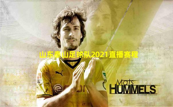 山东泰山足球队2021直播赛程