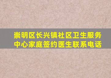 崇明区长兴镇社区卫生服务中心家庭签约医生联系电话
