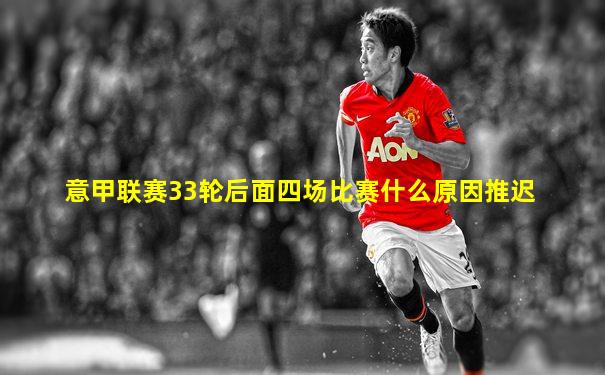 意甲联赛33轮后面四场比赛什么原因推迟