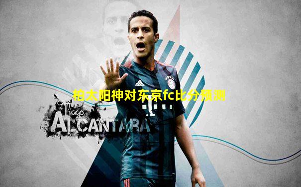 柏太阳神对东京fc比分预测