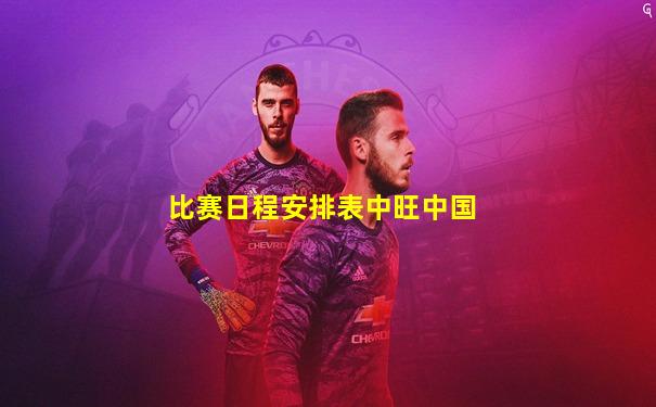 比赛日程安排表中旺中国