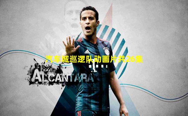 汽车城巡逻队动画片共26集