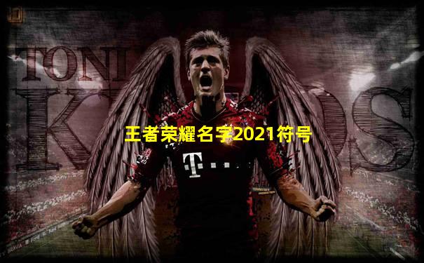 王者荣耀名字2021符号