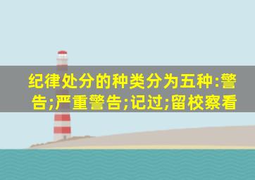 纪律处分的种类分为五种:警告;严重警告;记过;留校察看