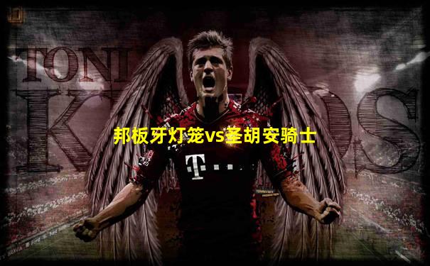 邦板牙灯笼vs圣胡安骑士