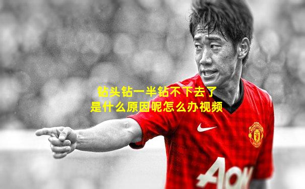 钻头钻一半钻不下去了是什么原因呢怎么办视频